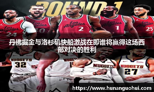 丹佛掘金与洛杉矶快船激战在即谁将赢得这场西部对决的胜利