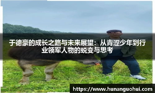 于德豪的成长之路与未来展望：从青涩少年到行业领军人物的蜕变与思考