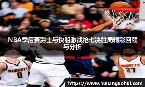 NBA季后赛爵士与快船激战抢七决胜局精彩回顾与分析
